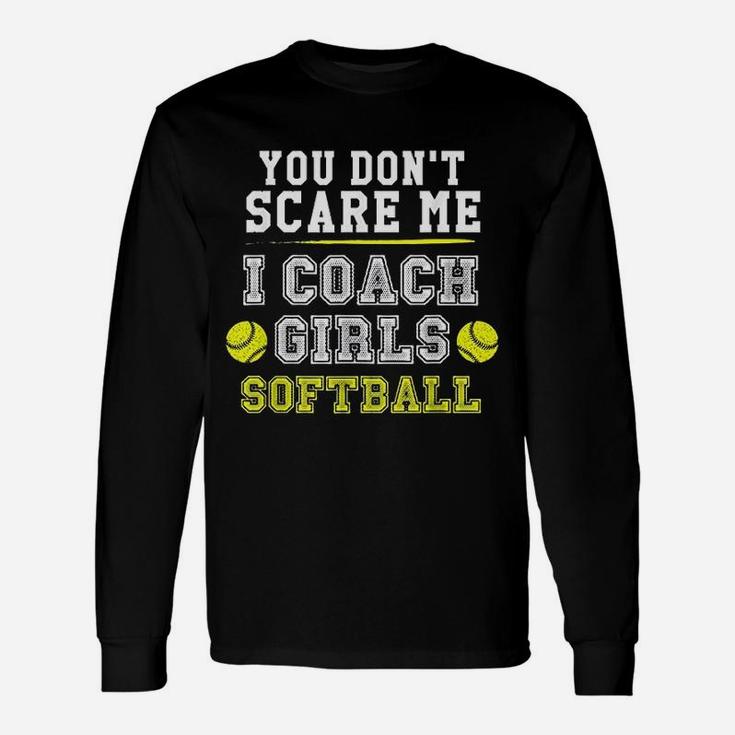 Softball Coach You Dont Scare Me I Coach Long Sleeve T-Shirt