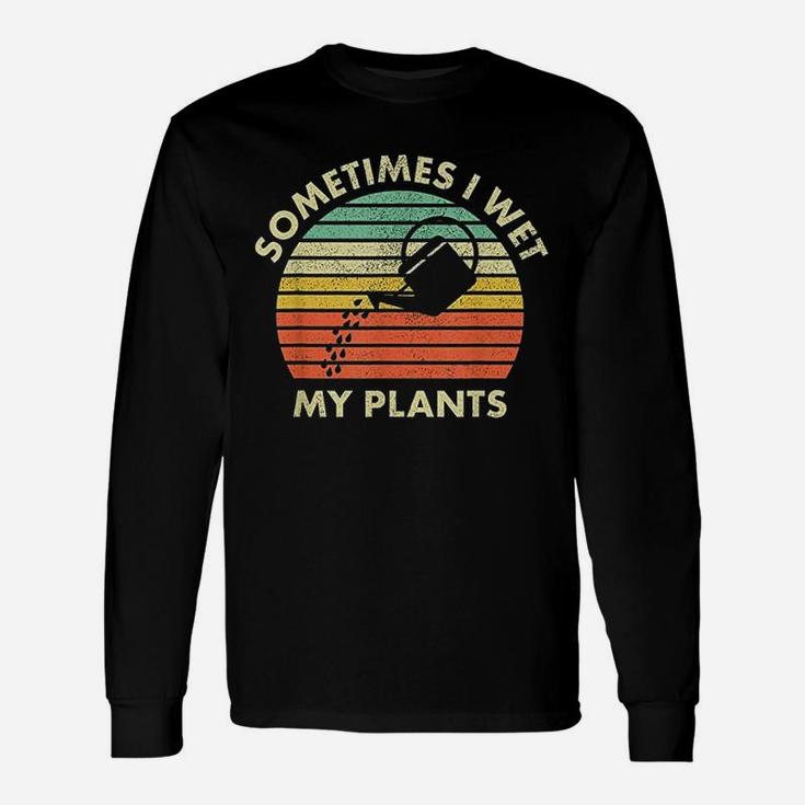 Sometimes I Wet My Plants Gardener Vintage Gardening Long Sleeve T-Shirt