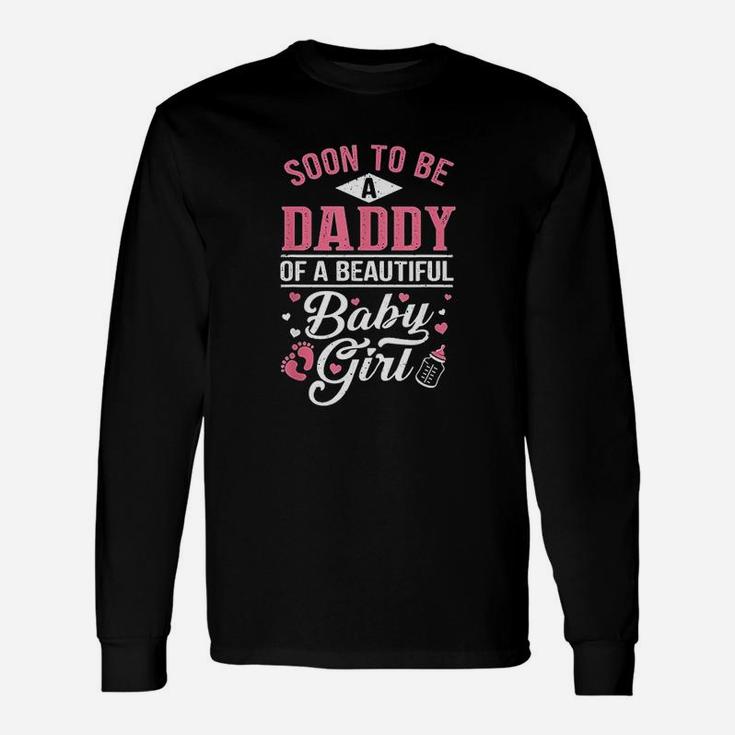 Soon To Be A Daddy Of A Beautiful Baby Girl New Dad Long Sleeve T-Shirt