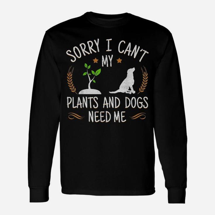 Sorry I Cant My Plants And Dogs Need Me Long Sleeve T-Shirt