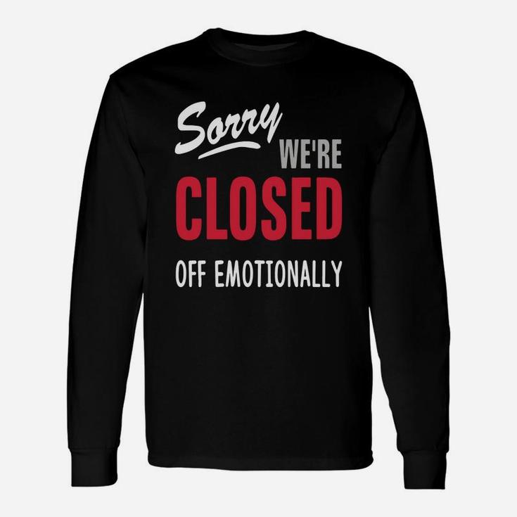 Sorry Were Are Closed Off Emotionally Long Sleeve T-Shirt