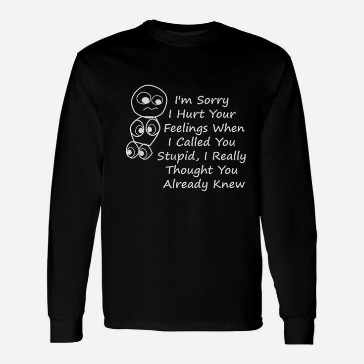 Im Sorry I Hurt Your Feelings When I Called You Stupid Long Sleeve T-Shirt