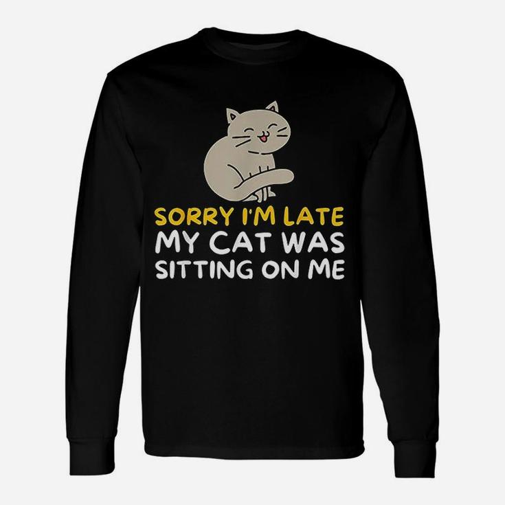 Sorry Im Late My Cat Was Sitting On Me Long Sleeve T-Shirt