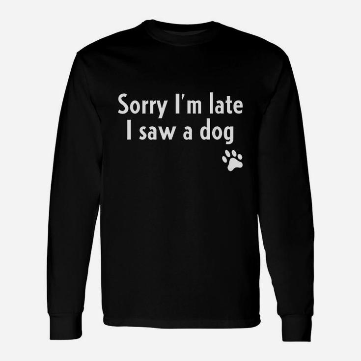 Sorry I Am Late I Saw A Dog Dog Lover Long Sleeve T-Shirt