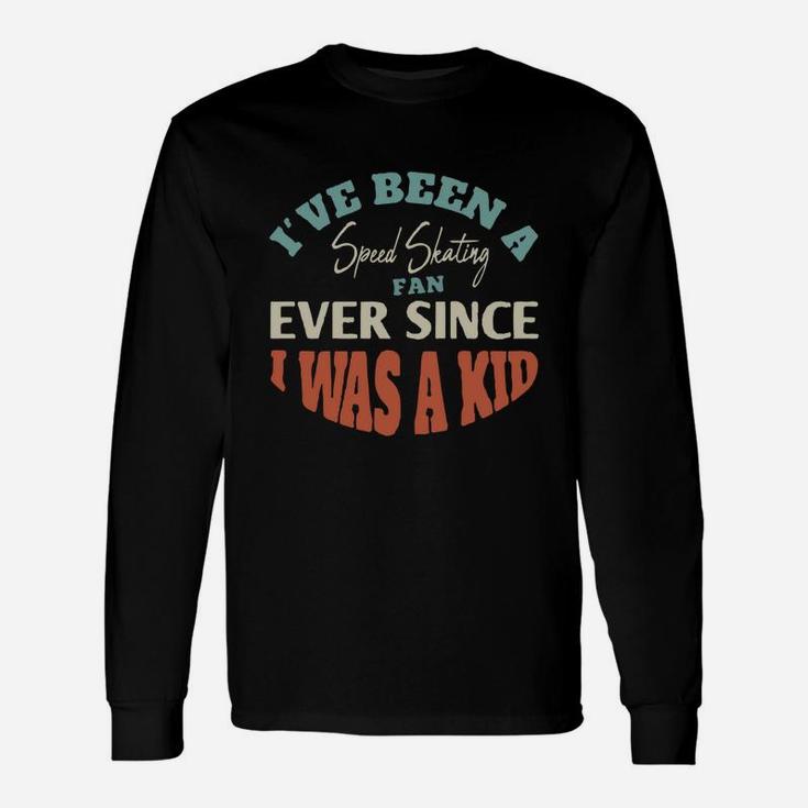I Have Been A Speed Skating Fan Ever Since I Was A Kid Sport Lovers Long Sleeve T-Shirt