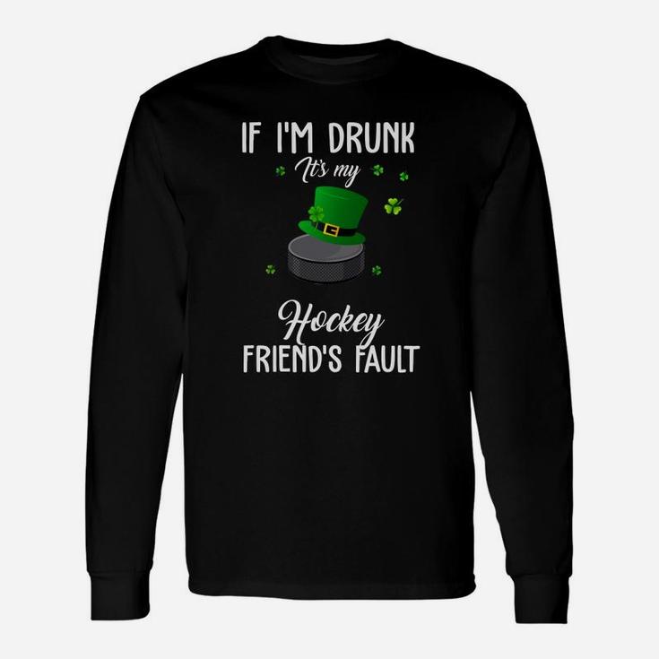 St Patricks Day Leprechaun Hat If I Am Drunk It Is My Hockey Friends Fault Sport Lovers Long Sleeve T-Shirt
