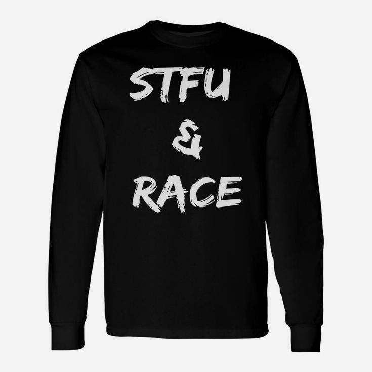 Stfu And Race Frontside Long Sleeve T-Shirt
