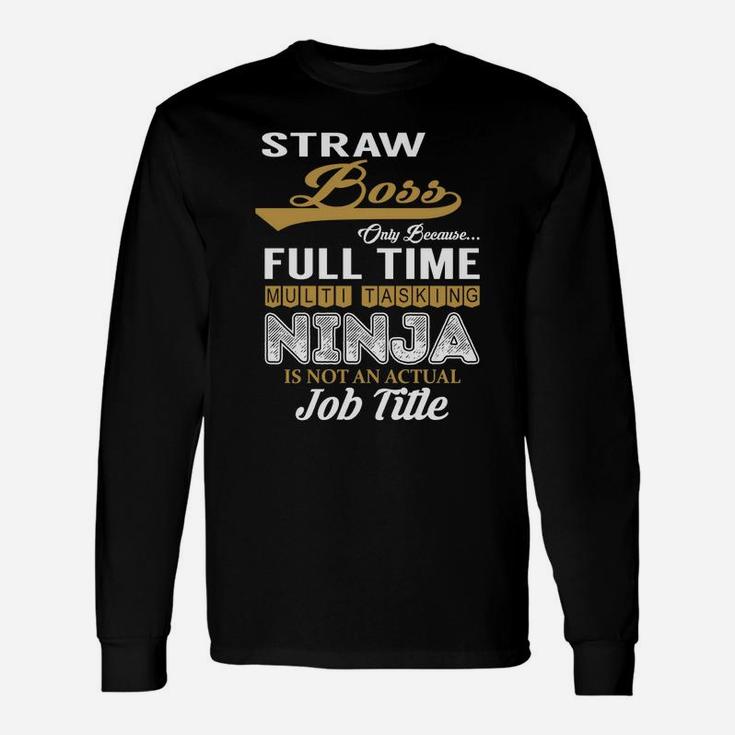 Straw Boss Only Because Full Time Multi Tasking Ninja Is Not An Actual Job Title Shirts Long Sleeve T-Shirt