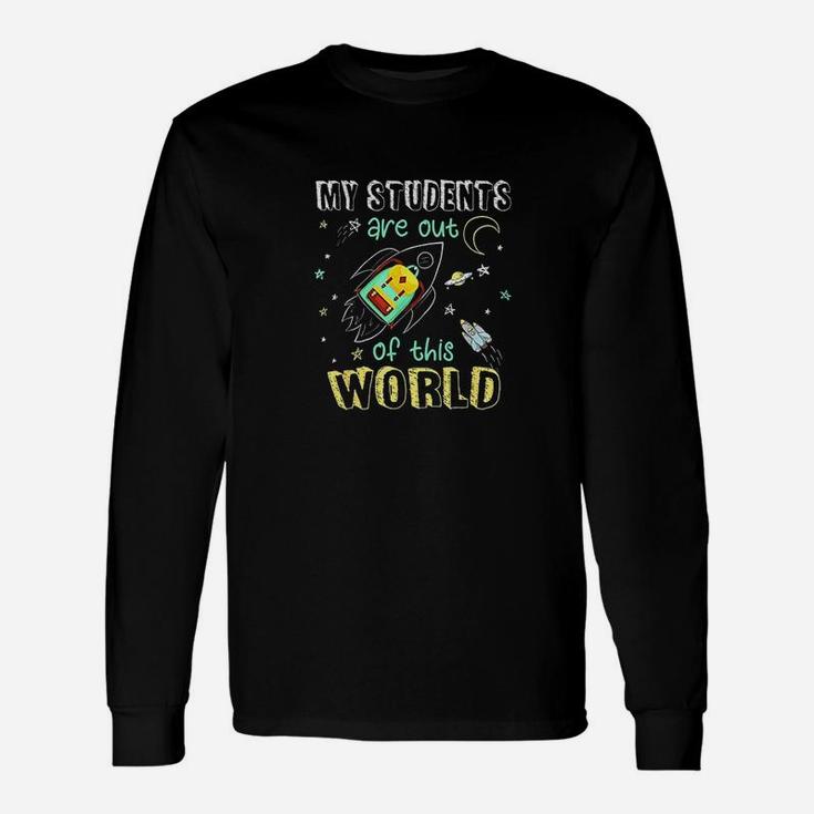 My Students Are Out Of This World Space Teacher Long Sleeve T-Shirt