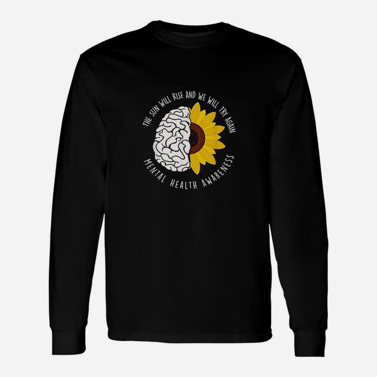 The Sun Will Rise And We Will Try Again Mental Health Long Sleeve T-Shirt