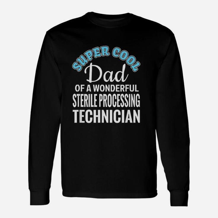 Super Cool Dad Of Sterile Processing Technician Long Sleeve T-Shirt