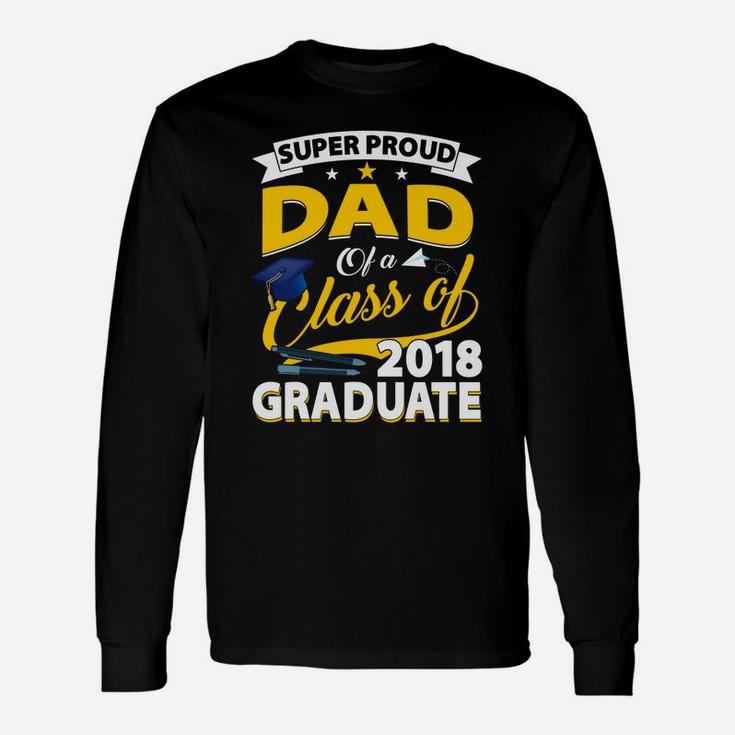 Super Proud Dad Of A 2018 Graduate Senior Shirt Father Long Sleeve T-Shirt