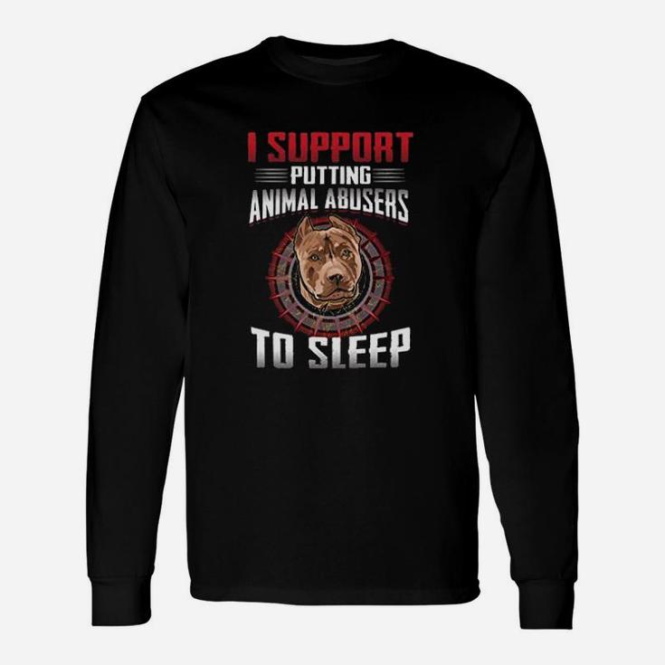 I Support Putting Animal Abusers To Sleep Pitbull Long Sleeve T-Shirt