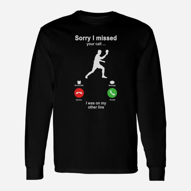 Table Tennis Sorry I Missed Your Call I Was On My Other Line Sport Lovers Long Sleeve T-Shirt