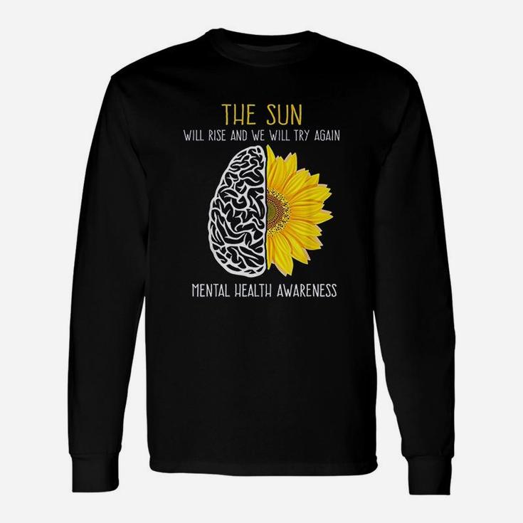 Mental Health Aware The Sun Will Rise And We Will Try Again Long Sleeve T-Shirt