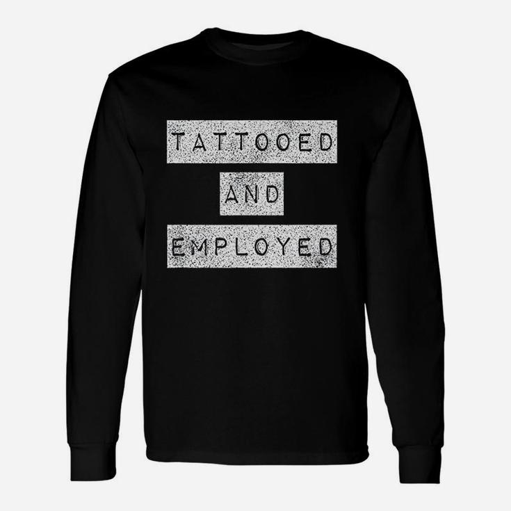 Tattooed And Employed Awesome Proud Tattoo Long Sleeve T-Shirt