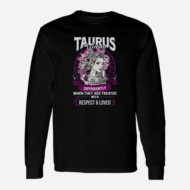 Taurus Women Glows Differently When They Are Treated With Respect And Loved Long Sleeve T-Shirt
