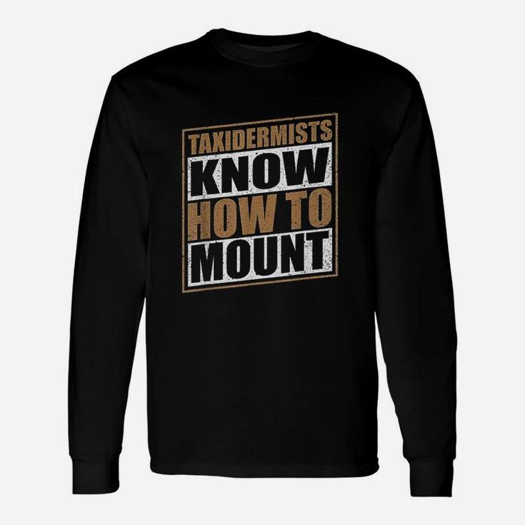 Taxidermist Taxidermy Know How To Mount Long Sleeve T-Shirt