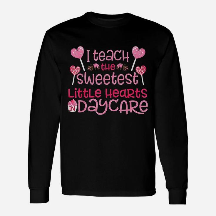 I Teach The Sweetest Little Hearts Daycare Long Sleeve T-Shirt