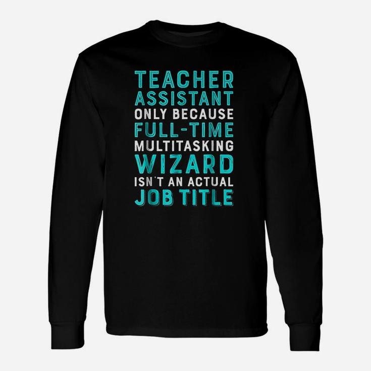 Teacher Assistant Because Wizard Isnt An Actual Job Long Sleeve T-Shirt