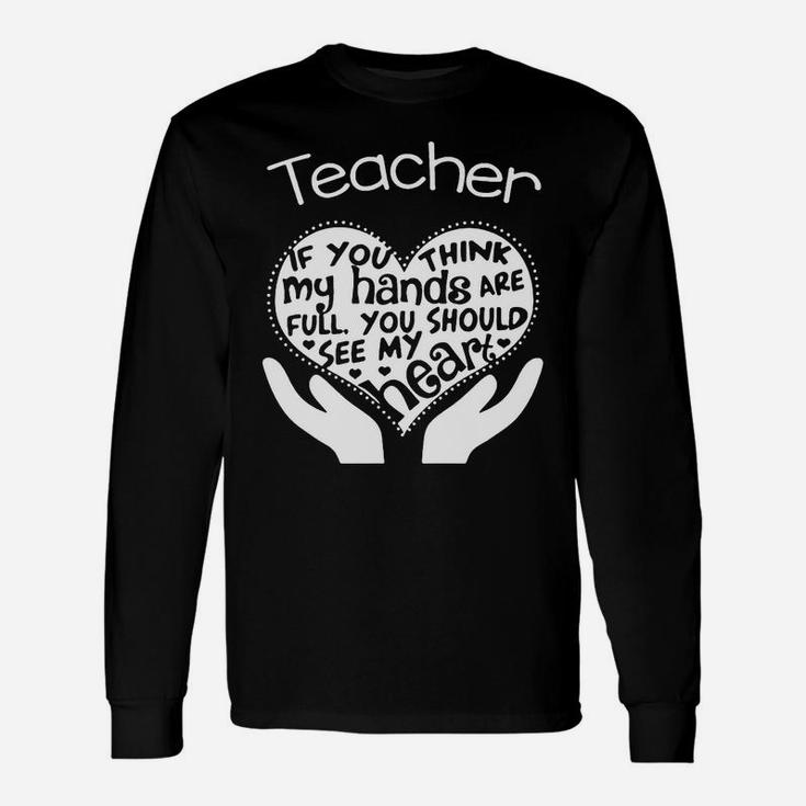 Teacher If You Think My Hands Are Full You Should See My Heart Long Sleeve T-Shirt