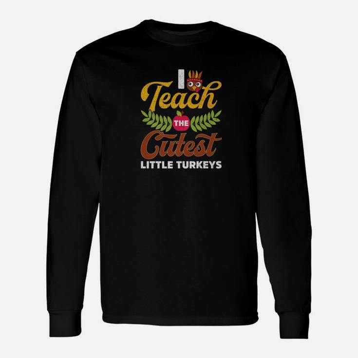 Thanksgiving Teacher I Teach The Cutest Little Turkeys Long Sleeve T-Shirt