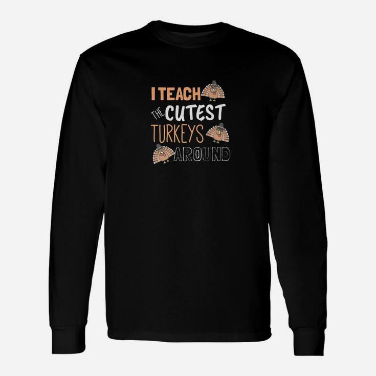 Thanksgiving For Teachers Teach The Cutest Turkeys Long Sleeve T-Shirt