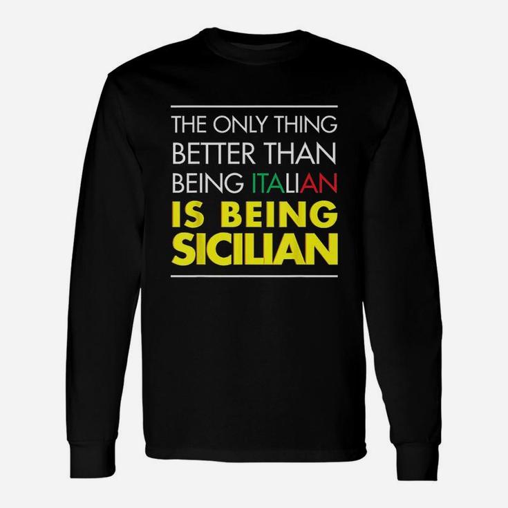 The Only Thing Better Than Being Italian Is Being Sicilian Long Sleeve T-Shirt
