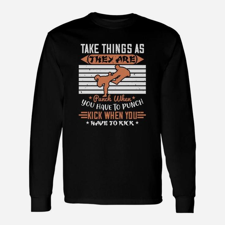 Take Things As They Are Punch When You Have To Punch Kick When You Have To Kick Long Sleeve T-Shirt