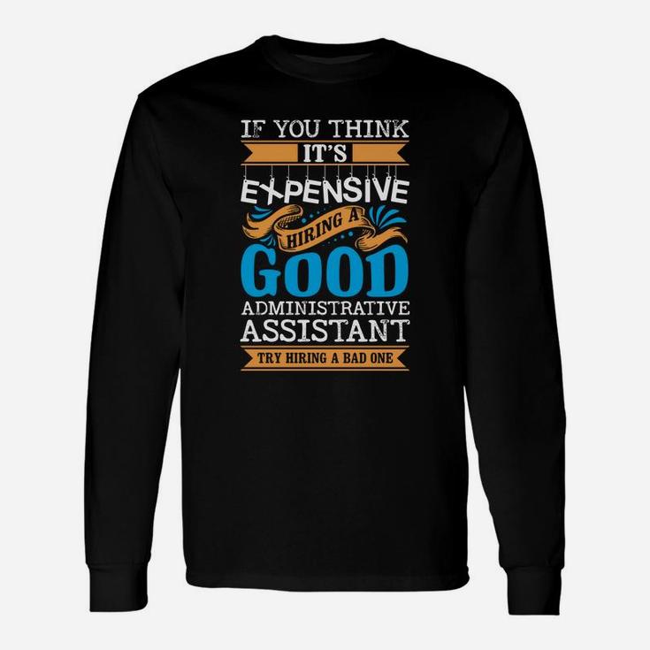 If You Think Its Expensive Hiring A Good Administrative Assistant Long Sleeve T-Shirt