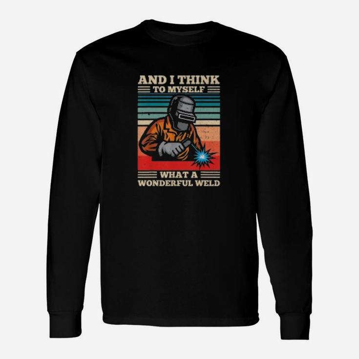 And I Think To Myself What A Wonderful Weld Long Sleeve T-Shirt