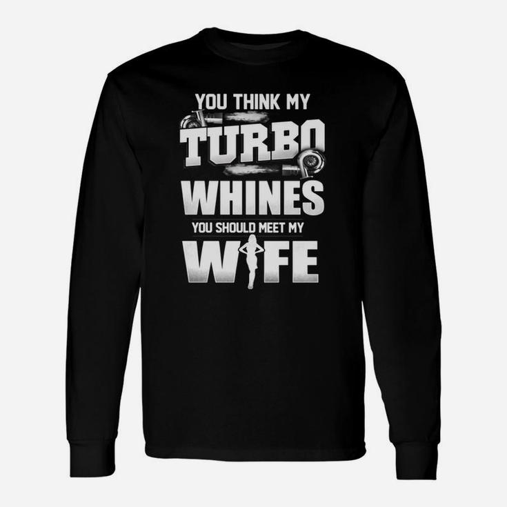 You Think My Turbo Whines You Should Meet My Wife T-shirt Long Sleeve T-Shirt