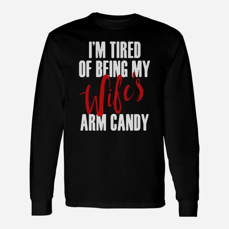 Im Tired Of Being My Wifes Arm Candy Shirts Long Sleeve T-Shirt