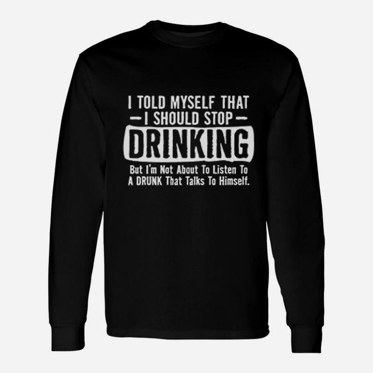 I Told Myself That I Should Stop Drinking Party Humor Long Sleeve T-Shirt