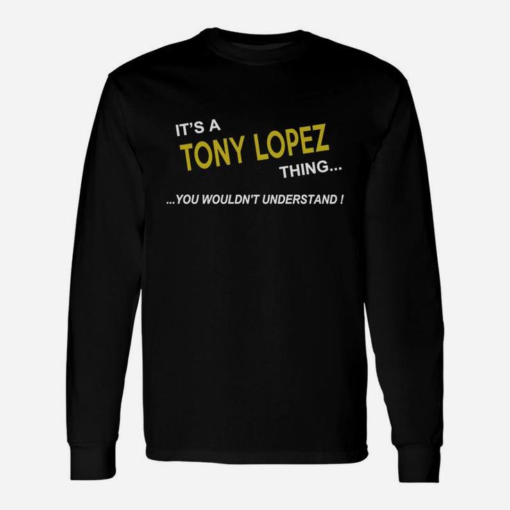 Tony Lopez, It's Tony Lopez Thing You Wouldn't Understand Name Shirt Long Sleeve T-Shirt