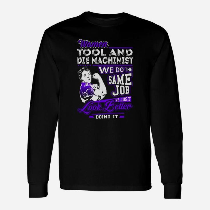 Women Tool And Die Machinist We Do The Same Job We Just Look Better Doing It Job Shirts Long Sleeve T-Shirt
