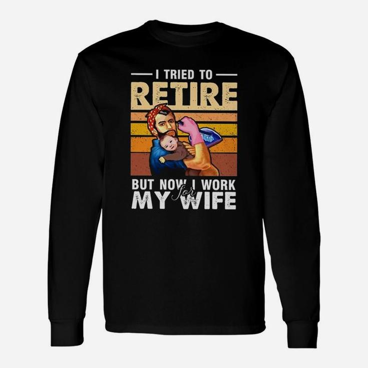 I Tried To Retire But Now I Work For My Wife Husband Long Sleeve T-Shirt