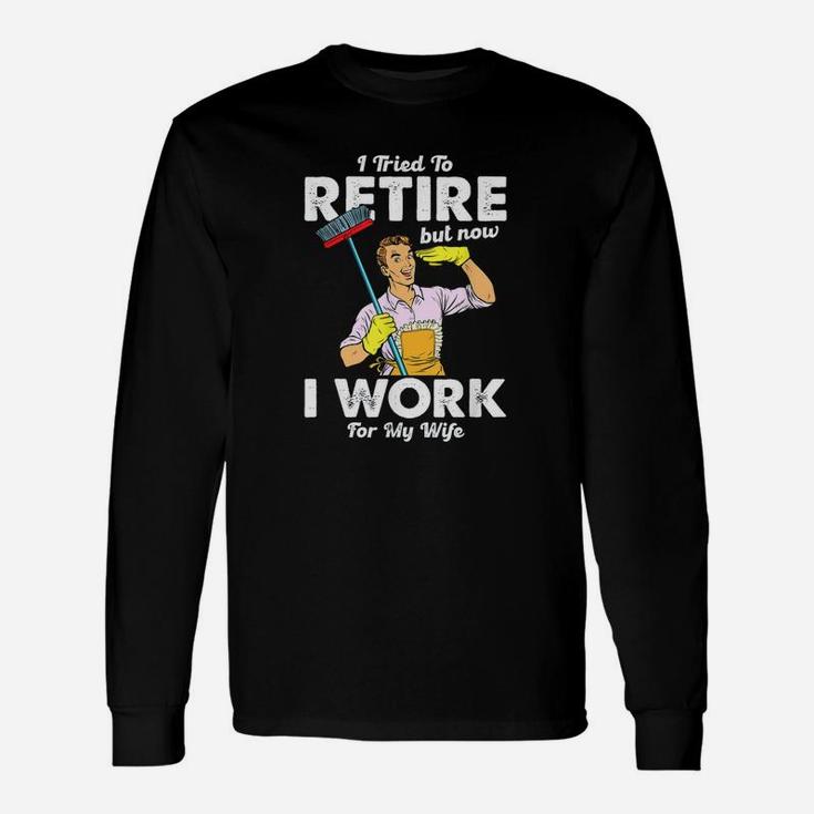 I Tried To Retire But Now I Work For My Wife Husband Long Sleeve T-Shirt
