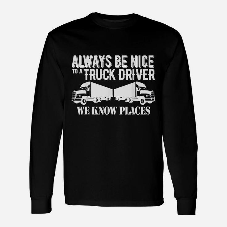 Truck Driver Always Be Nice To A Truck Driver Long Sleeve T-Shirt