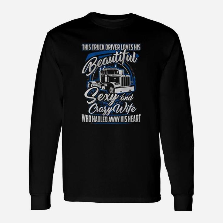 This Truck Driver Loves His Beautiful Crazy Wife Trucker Long Sleeve T-Shirt