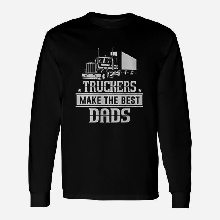 Truckers Make The Best Dads Father Day Trucker Long Sleeve T-Shirt