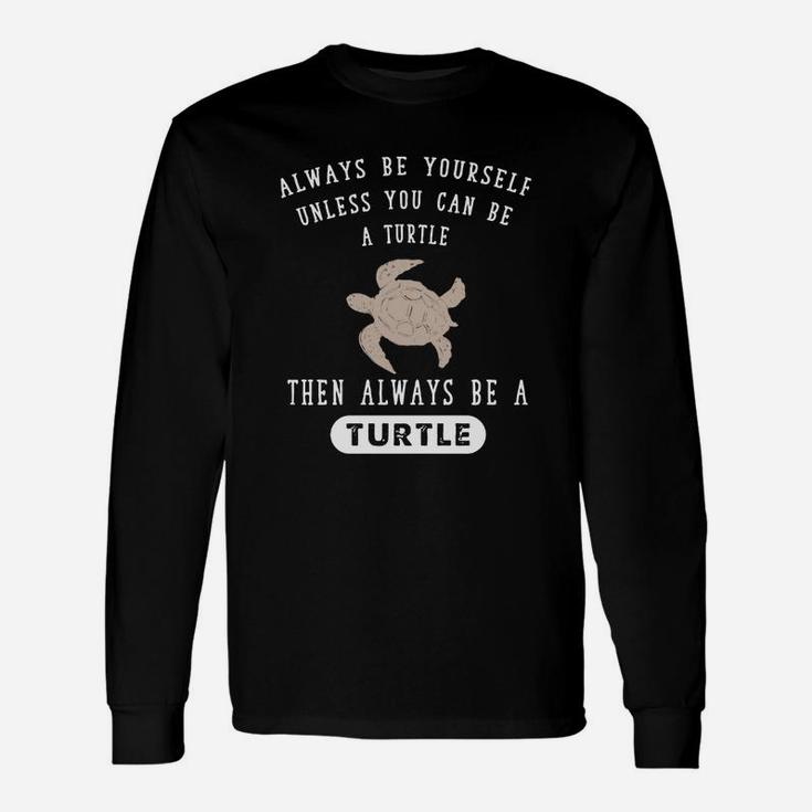 Turtle Always Be Yourself Unless You Can Be A T-shirt Long Sleeve T-Shirt