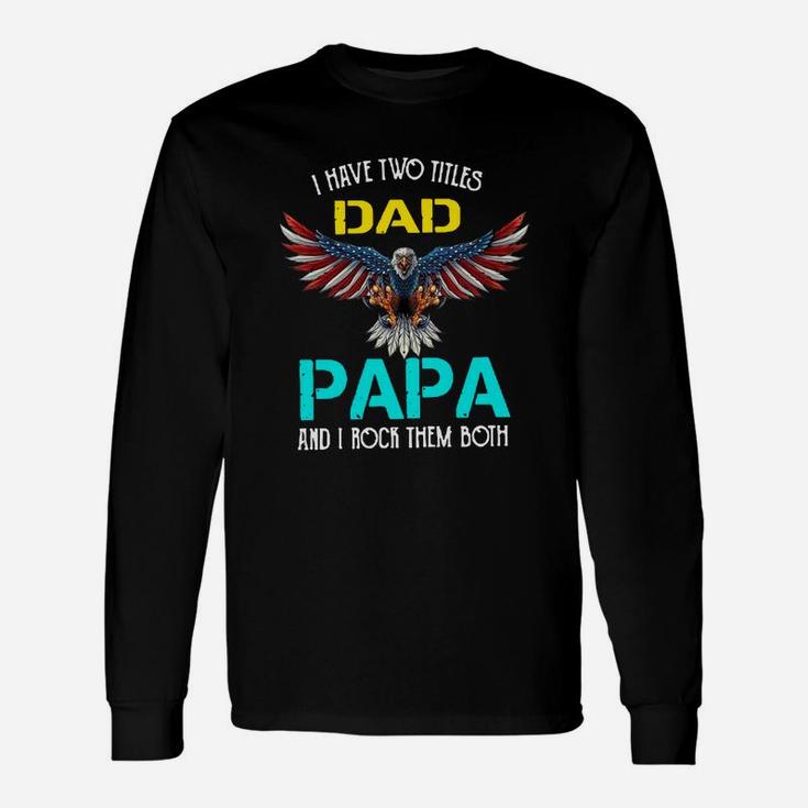 I Have Two Titles Dad Papa And I Rock Them Both Eagle American Long Sleeve T-Shirt