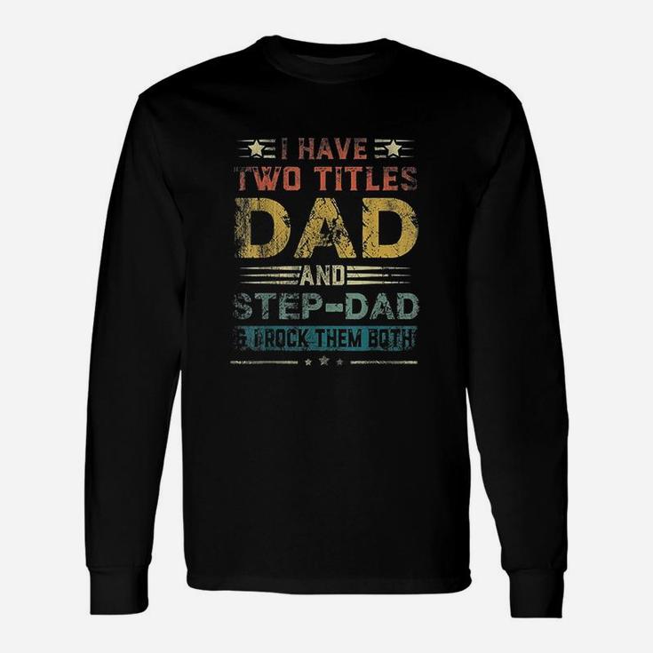 I Have Two Titles Dad And Stepdad Long Sleeve T-Shirt