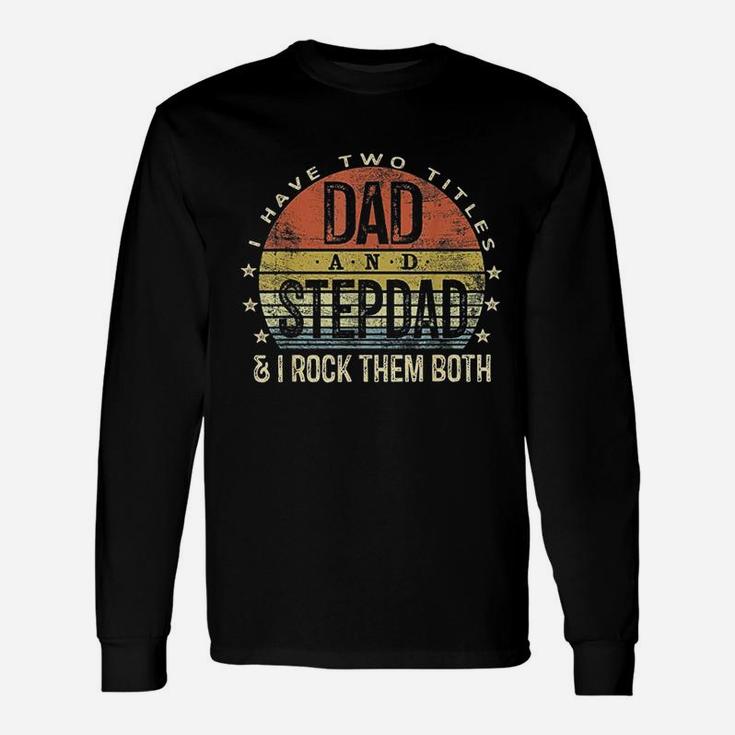 I Have Two Titles Dad And Stepdad Rock Them Both Stepfather Long Sleeve T-Shirt