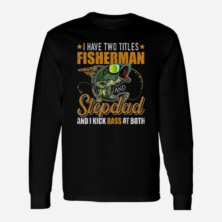 I Have Two Titles Fisherman Stepdad Bass Fishing Fathers Day Long Sleeve T-Shirt