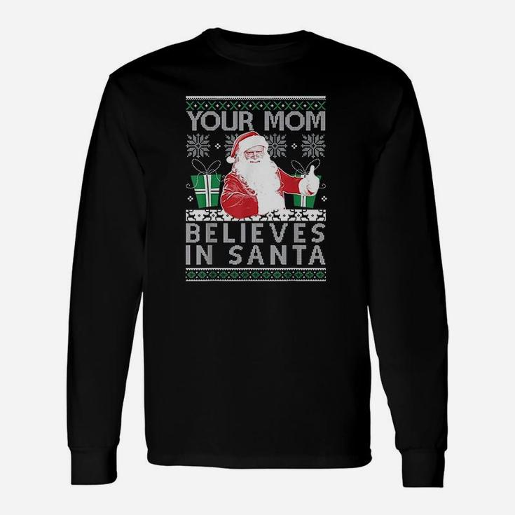 Ugly Your Mom Believes In Santa Holiday Xmas Long Sleeve T-Shirt