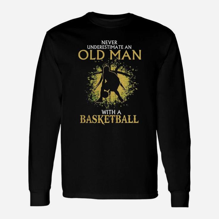 Never Underestimate An Old Man With A Basketball Shirt Long Sleeve T-Shirt