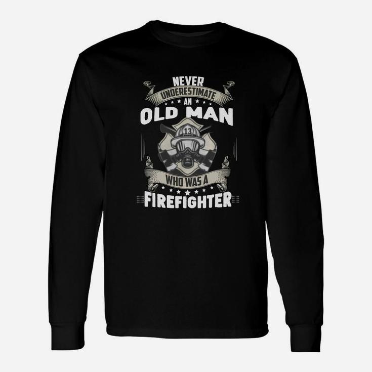 Never Underestimate Old Man Who Was A Firefighter Long Sleeve T-Shirt