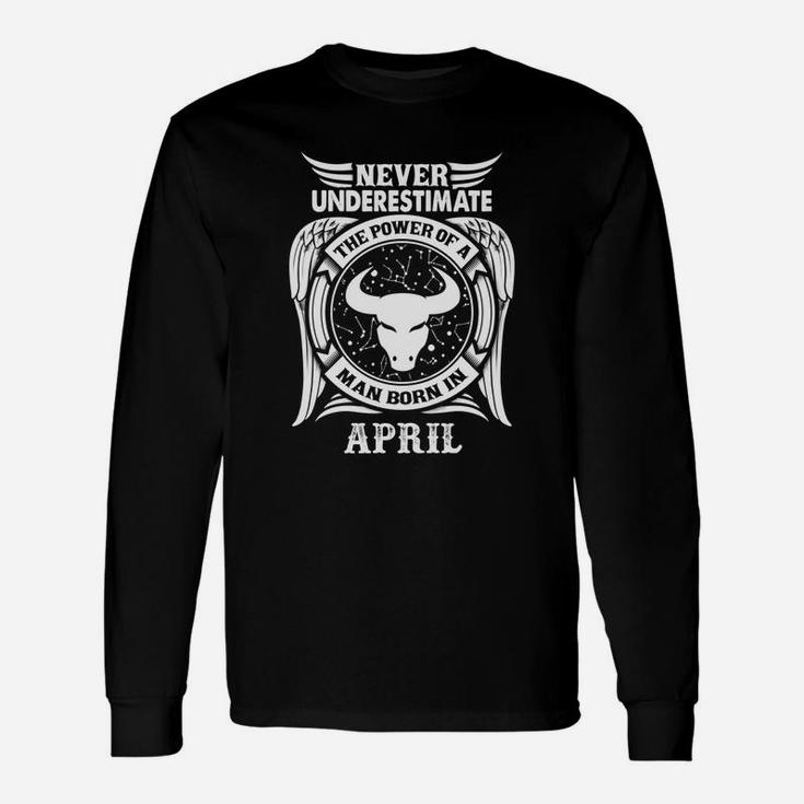 Never Underestimate The Power Of A Man Born In April Long Sleeve T-Shirt